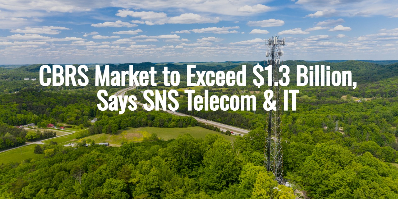 CBRS Market to Exceed $1.3 Billion, Says SNS Telecom & IT