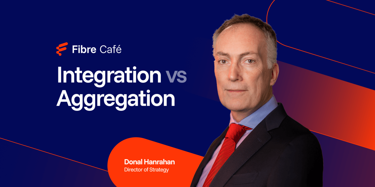 Integration vs aggregation: The battle for fibre’s future 
